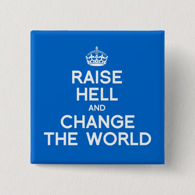 RAISE HELL AND CHANGE THE WORLD BUTTON (Front)