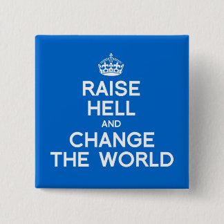 RAISE HELL AND CHANGE THE WORLD BUTTON