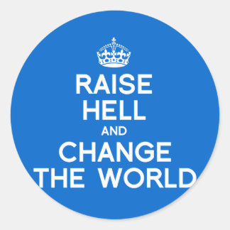 RAISE HELL AND CHANGE THE WORLD CLASSIC ROUND STICKER