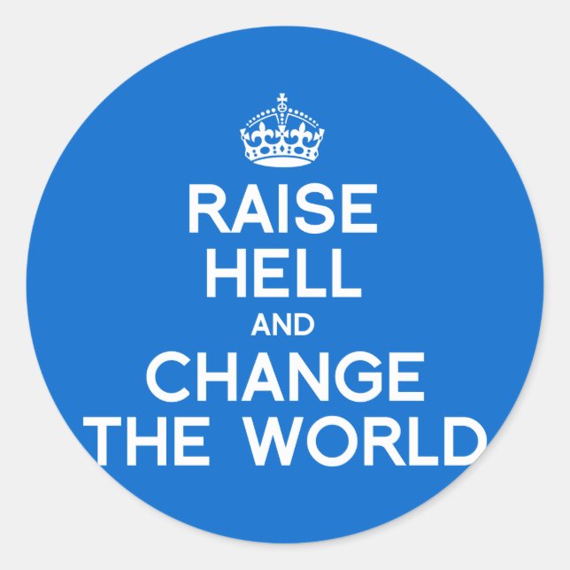RAISE HELL AND CHANGE THE WORLD CLASSIC ROUND STICKER (Front)