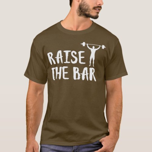 Raise The Bar Fitness Gym Quote Lifting Weights  T_Shirt