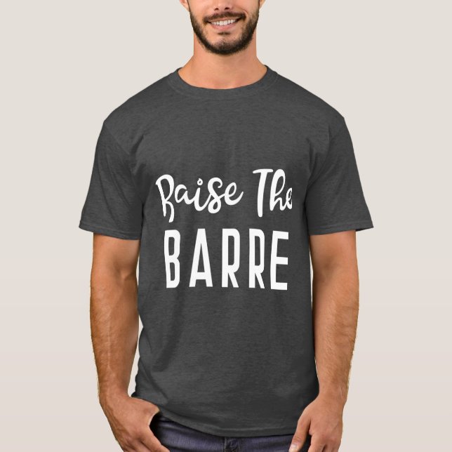 Raise The Barre Ballet Yoga Mens Womens Fitness T-Shirt (Front)