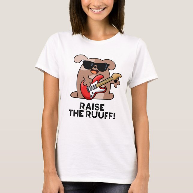 Raise The Ruuf Funny Dog Pun  T-Shirt (Front)