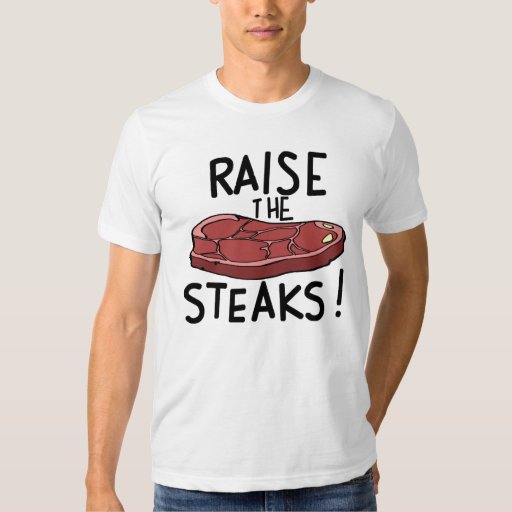 Raise the Steaks! Shirt | Zazzle