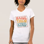 Raise Them Kind Ladie's T-Shirt<br><div class="desc">Raise them kind ladie's t-shirt.</div>