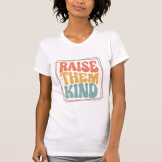 Raise Them Kind Ladie's T-Shirt