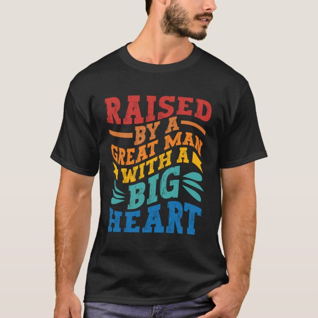 Raised By A Great Man With A Big Heart Retro Fathe T-Shirt (Front)