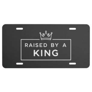 Raised by a King Father’s Day License Plate