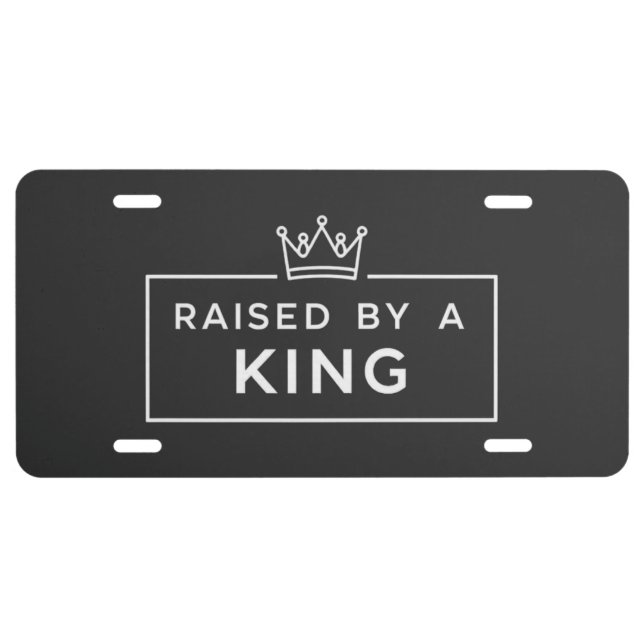 Raised by a King Father’s Day  License Plate (Front)
