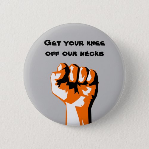 Raised Fist Get Your Knee Off Our Necks Button