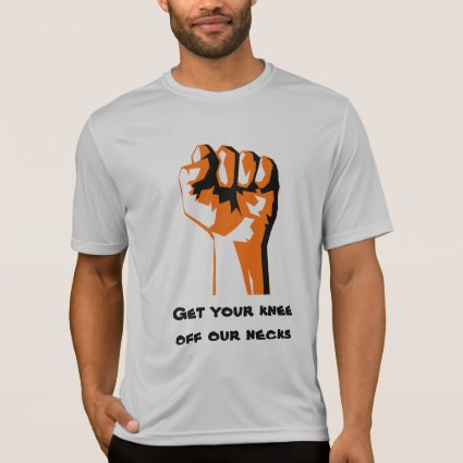 Raised Fist Get Your Knee Off Our Necks T-Shirt