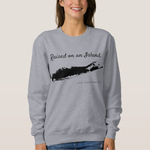 raised on an island, long island sweatshirt