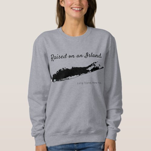 raised on an island long island sweatshirt