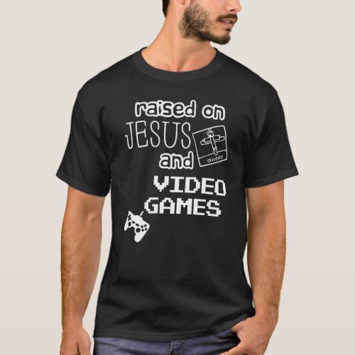 Raised on Jesus and Video Games Faith Inspired   T T_Shirt