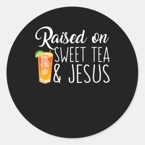 Raised On Sweet Tea And Jesus Faith Shirt Classic Round Sticker