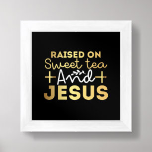 Raised On Sweet Tea and Jesus Religious Framed Art