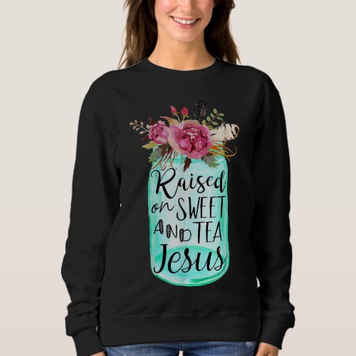 Raised On Sweet Tea And Jesus Sweatshirt
