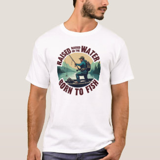Raised on the Water, Born to Fish T-Shirt