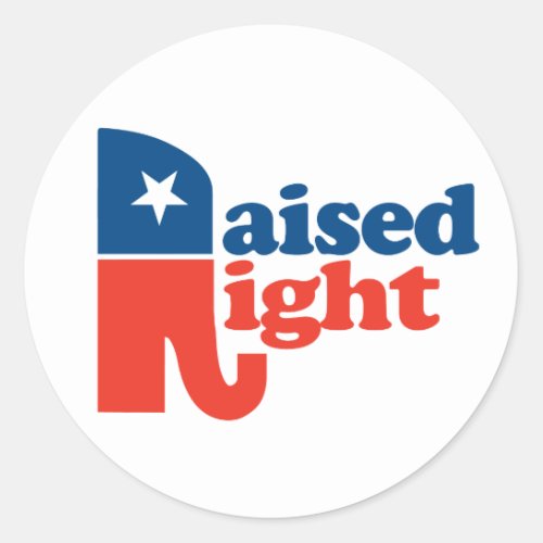 Raised Right _ Pro Republican Classic Round Sticker