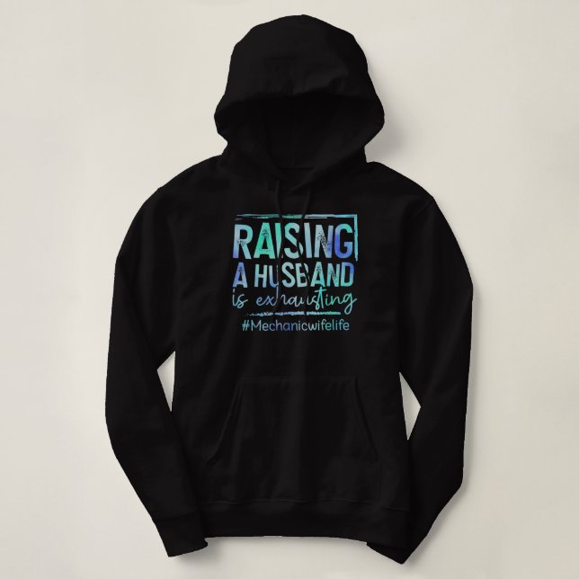 Raising a husband is exhausting mechanic wife life hoodie (Design Front)