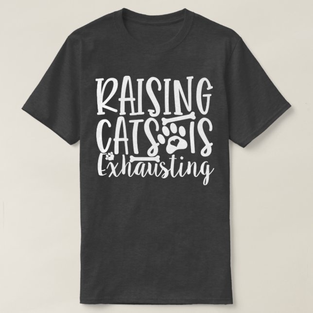 Raising Cats Is Exhausting Cat Lady Kitty Cats Kit T-Shirt (Design Front)