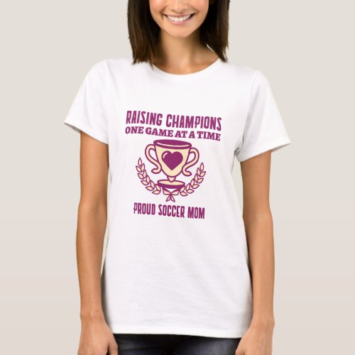 Raising Champions One Game At A Time Soccer Mom  T_Shirt