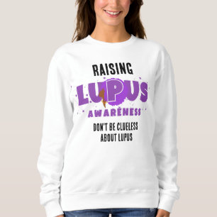 Raising LUPUS AWARENESS Don't Be Clueless Sweatshirt