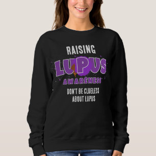 Raising LUPUS AWARENESS Don't Be Clueless Sweatshirt