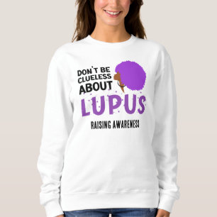 Raising LUPUS AWARENESS Don't Be Clueless Sweatshirt