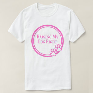 Raising My Dog Right – Proud Dog Parent Humor T-Shirt