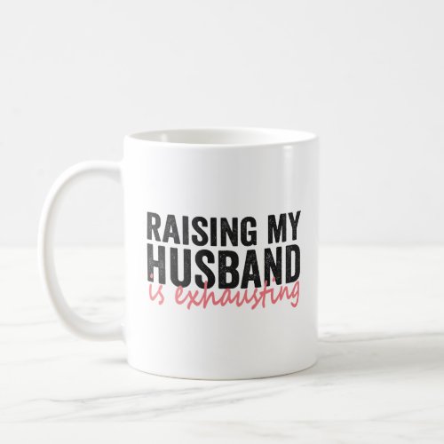 Raising My Husband Is Exhausting Funny Couple Gift Coffee Mug
