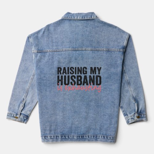 Raising My Husband Is Exhausting Funny Couple Gift Denim Jacket