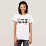 Raising My Husband Is Exhausting Funny Couple Gift T-Shirt<br><div class="desc">couple, marriage, husband, wife, raising, family, matching, gift, birthday, idea</div>