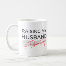 Raising My Husband Is Exhausting Funny Tired Wife  Coffee Mug