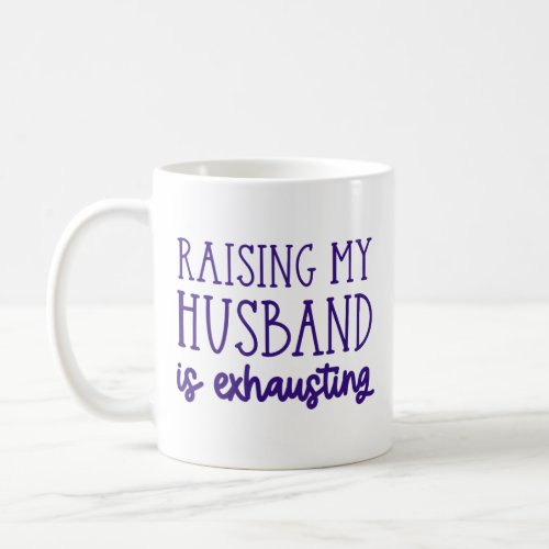 Raising My Husband Is Exhausting Funny Wife Coffee Mug
