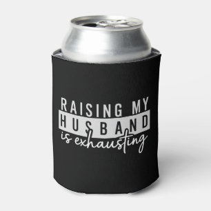 Raising My Husband is Exhausting Funny Wife Humor Can Cooler