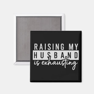 Raising My Husband is Exhausting Funny Wife Humor Magnet