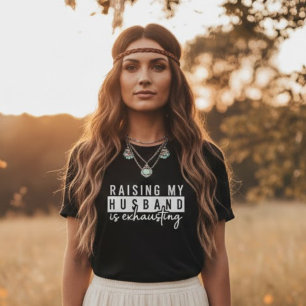 Raising My Husband is Exhausting Funny Wife Humor T-Shirt
