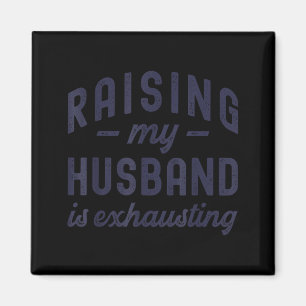Raising My Husband Is Exhausting Funny Wife Valent Magnet