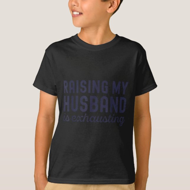Raising My Husband Is Exhausting Funny Wife Valent T-Shirt (Front)