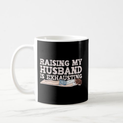 Raising My Husband Is Exhausting Saying Joke Coffee Mug