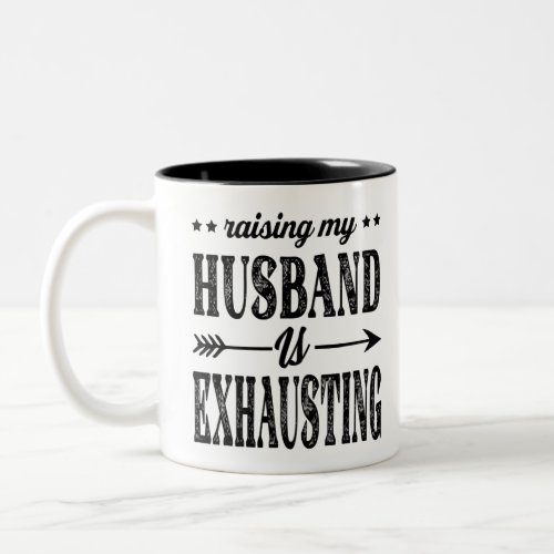 raising my husband is exhausting Two_Tone coffee mug