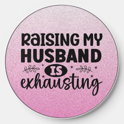 Raising My Husband Is Exhausting Wireless Charger