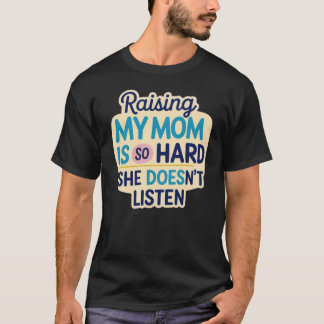 Raising my mom is so hard gift T-Shirt