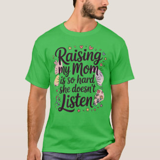 Raising My Mom is So Hard She Doesnt Listen retro T-Shirt