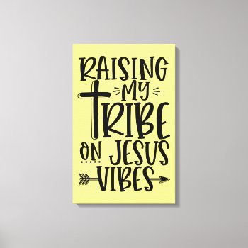 Raising My Tribe On Jesus Canvas Print by angelandspot at Zazzle