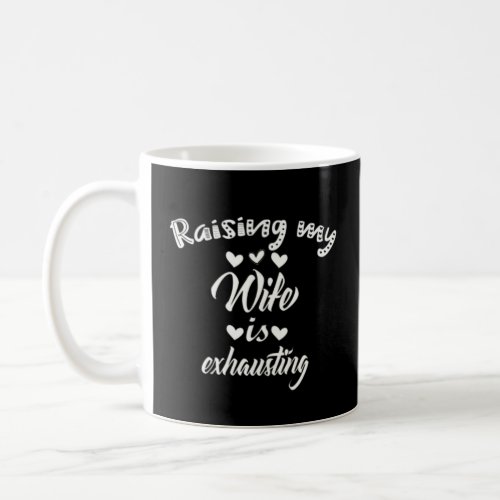 Raising my wife is exhausting coffee mug