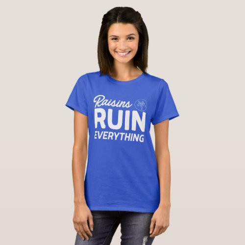 Raisins Ruin Everything T_shirt