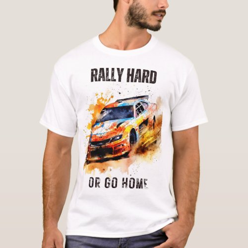 Rally Hard Or Go Home car race tshirt