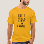 [ Thumbnail: "Rally ’Round Me Because I Am a Winner" T-Shirt ]